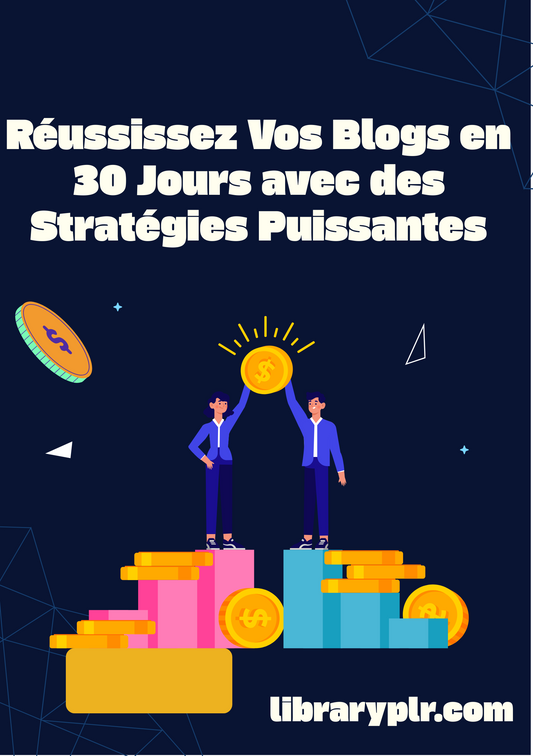 Gagner de l'Argent avec un Blog : Réussissez Vos Blogs en 30 Jours avec des Stratégies Puissantes