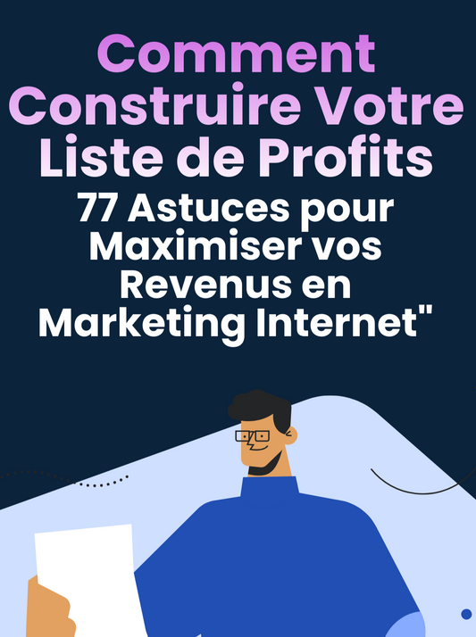 Comment Construire Votre Liste de Profits : 77 Astuces pour Maximiser vos Revenus en Marketing Internet