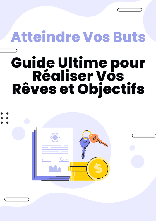 Atteindre Vos Buts: Guide Ultime pour Réaliser Vos Rêves et Objectifs